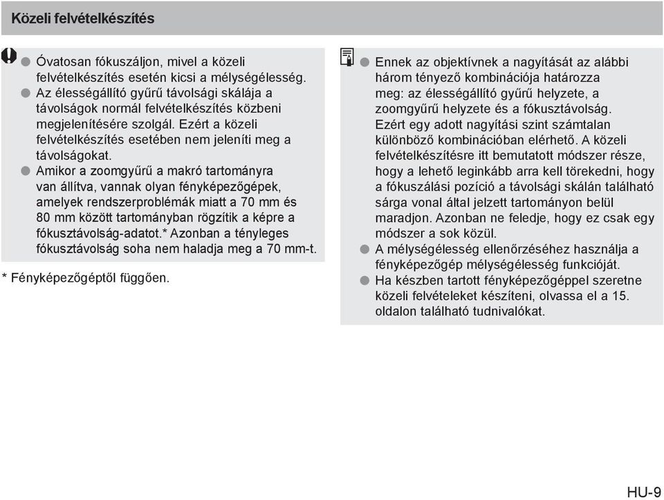 Amikor a zoomgyűrű a makró tartományra van állítva, vannak olyan fényképezőgépek, amelyek rendszerproblémák miatt a 70 mm és 80 mm között tartományban rögzítik a képre a fókusztávolság-adatot.