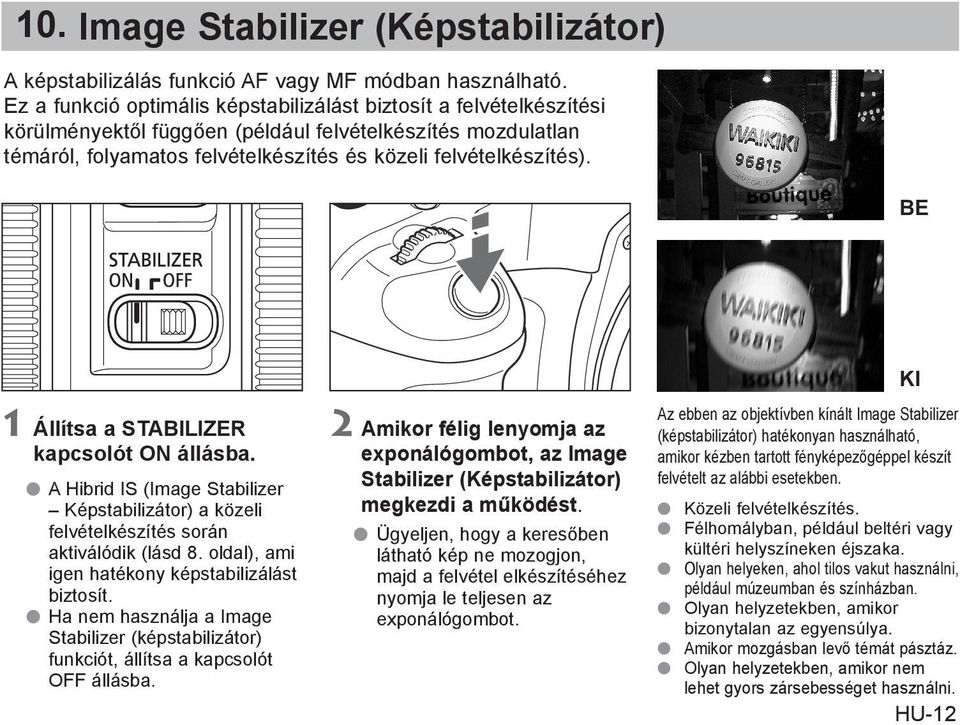 BE 1 Állítsa a STABILIZER kapcsolót ON állásba. A Hibrid IS (Image Stabilizer Képstabilizátor) a közeli felvételkészítés során aktiválódik (lásd 8. oldal), ami igen hatékony képstabilizálást biztosít.