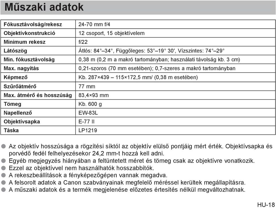 287 439 115 172,5 mm/ (0,38 m esetében) Szűrőátmérő 77 mm Max. átmérő és hosszúság 83,4 93 mm Tömeg Kb.