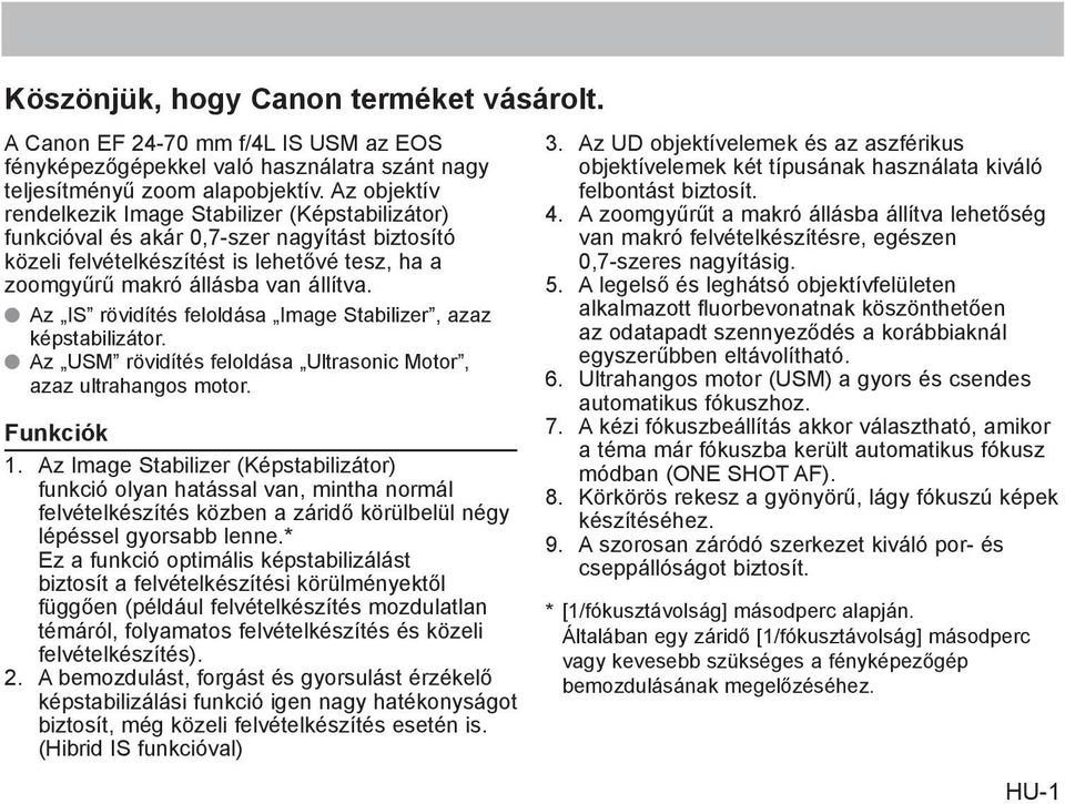 Az IS rövidítés feloldása Image Stabilizer, azaz képstabilizátor. Az USM rövidítés feloldása Ultrasonic Motor, azaz ultrahangos motor. Funkciók 1.