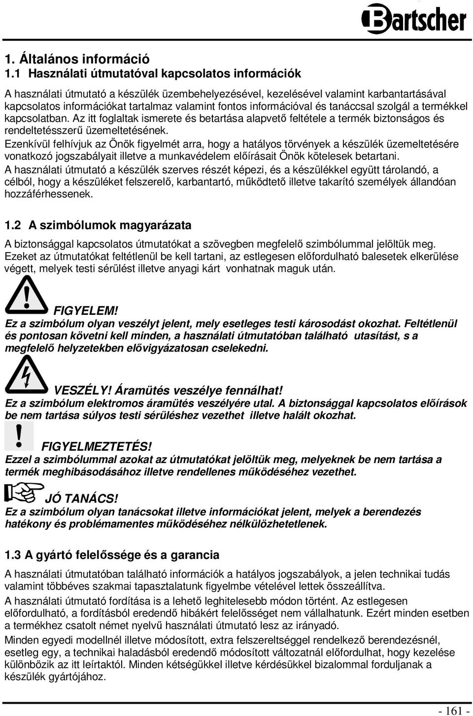 tanáccsal szlgál a termékkel kapcslatban. Az itt fglaltak ismerete és betartása alapvetı feltétele a termék biztnságs és rendeltetésszerő üzemeltetésének.