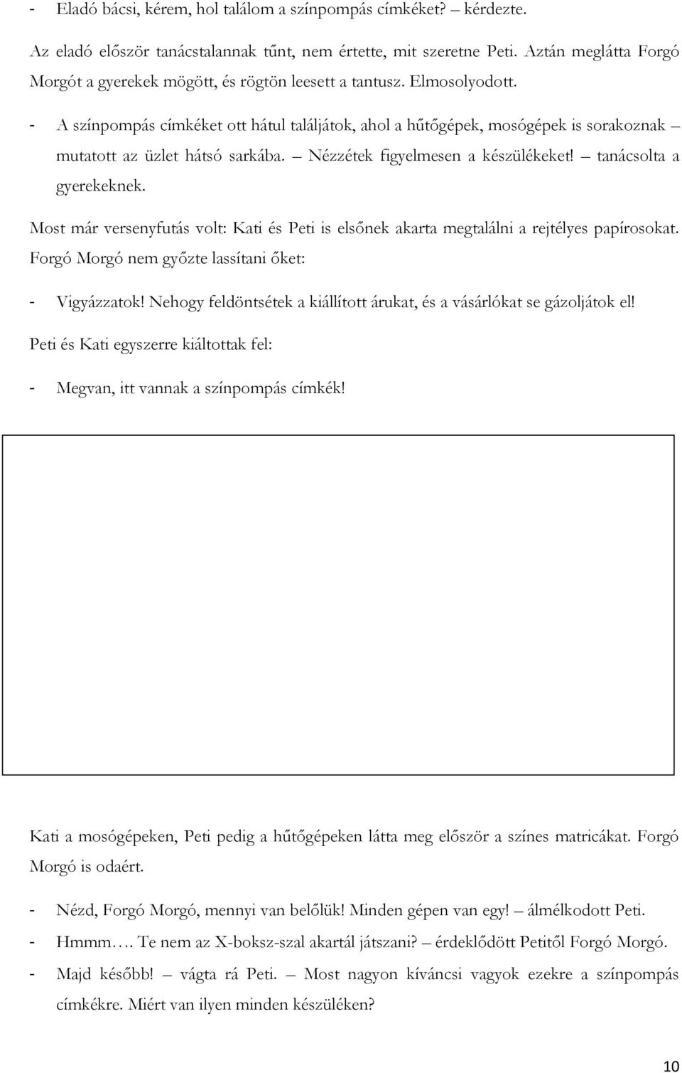 - A színpompás címkéket ott hátul találjátok, ahol a hűtőgépek, mosógépek is sorakoznak mutatott az üzlet hátsó sarkába. Nézzétek figyelmesen a készülékeket! tanácsolta a gyerekeknek.