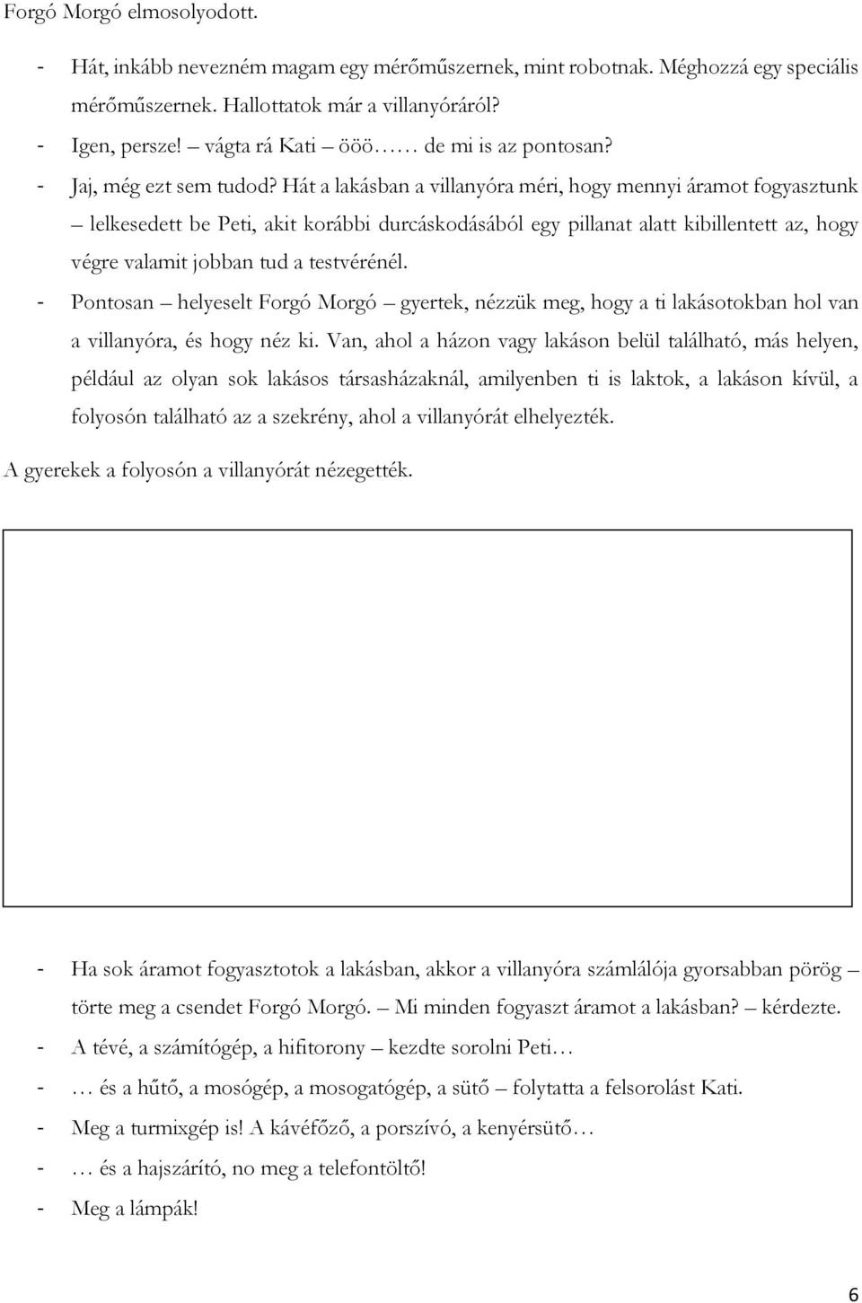 Hát a lakásban a villanyóra méri, hogy mennyi áramot fogyasztunk lelkesedett be Peti, akit korábbi durcáskodásából egy pillanat alatt kibillentett az, hogy végre valamit jobban tud a testvérénél.