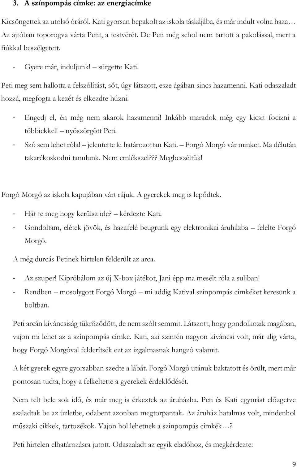 Kati odaszaladt hozzá, megfogta a kezét és elkezdte húzni. - Engedj el, én még nem akarok hazamenni! Inkább maradok még egy kicsit focizni a többiekkel! nyöszörgött Peti. - Szó sem lehet róla!