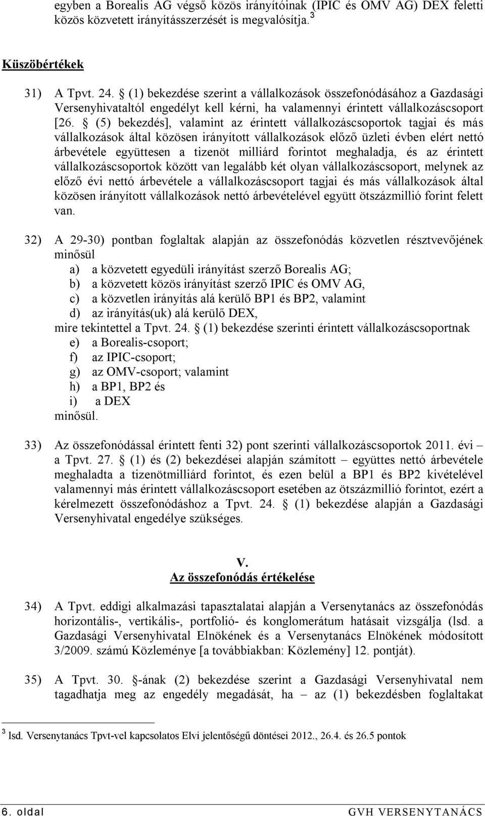 (5) bekezdés], valamint az érintett vállalkozáscsoportok tagjai és más vállalkozások által közösen irányított vállalkozások előző üzleti évben elért nettó árbevétele együttesen a tizenöt milliárd