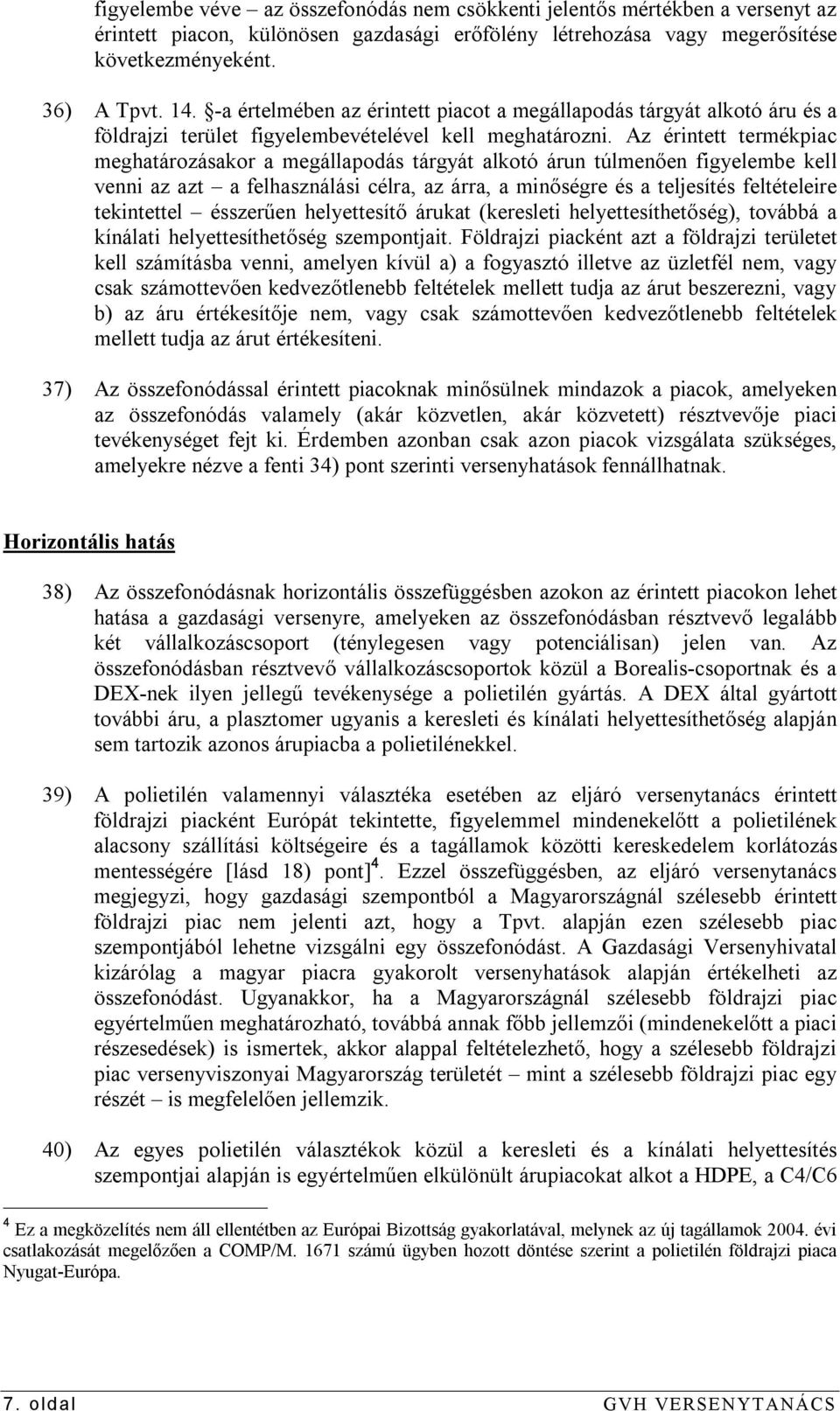 Az érintett termékpiac meghatározásakor a megállapodás tárgyát alkotó árun túlmenően figyelembe kell venni az azt a felhasználási célra, az árra, a minőségre és a teljesítés feltételeire tekintettel