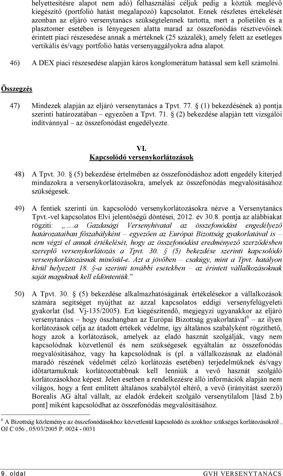 piaci részesedése annak a mértéknek (25 százalék), amely felett az esetleges vertikális és/vagy portfolió hatás versenyaggályokra adna alapot.