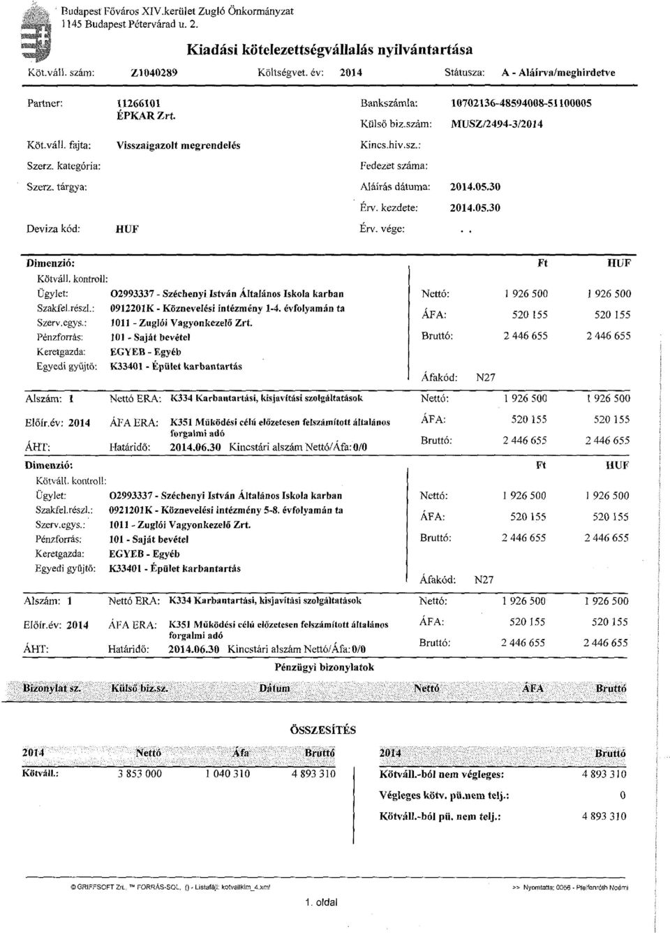 kategória: Visszaigazolt megrendelés Kincs.hiv.sz.: Fedezet száma: Szerz. tárgya: Aláírás dátuma: Érv. kezdete: 2014.05.30 2014.05.30 Deviza kód: HUF Érv. vége: Dimenzió: Kötváll.