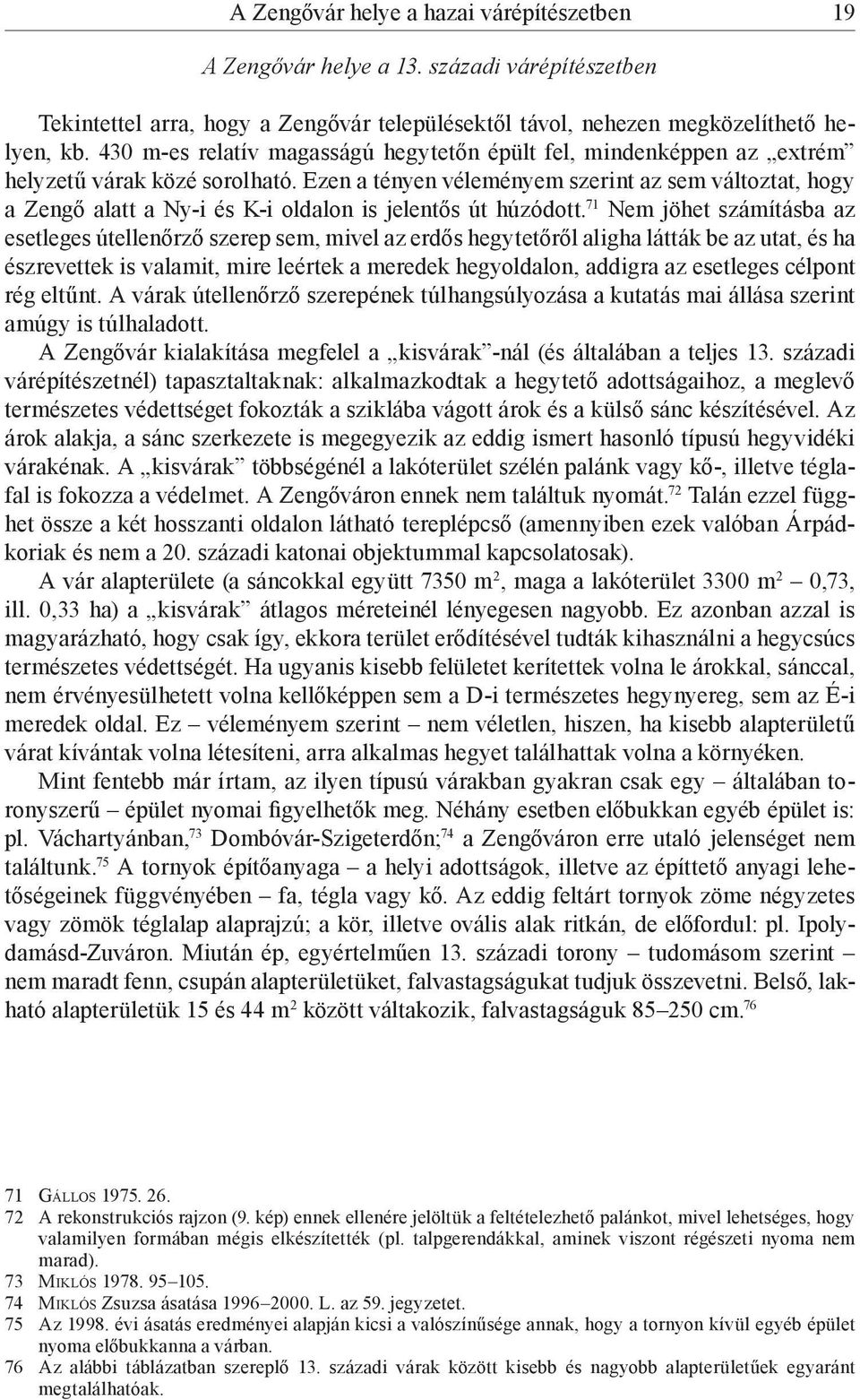 Ezen a tényen véleményem szerint az sem változtat, hogy a Zengő alatt a Ny-i és K-i oldalon is jelentős út húzódott.