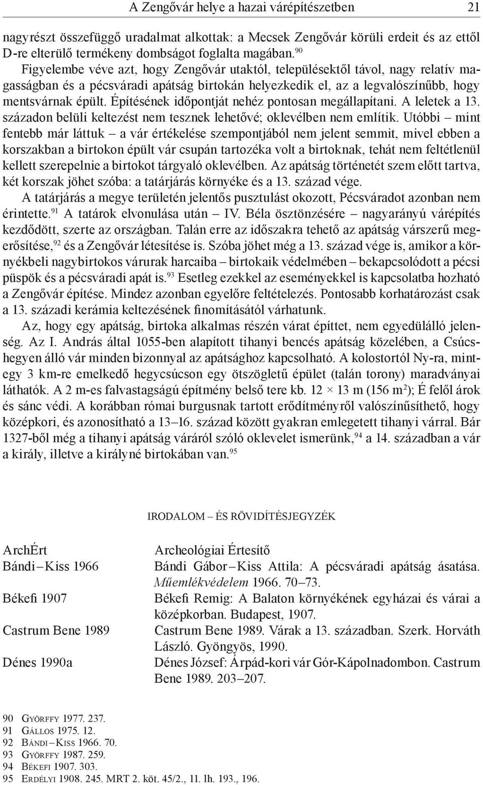 Építésének időpontját nehéz pontosan megállapítani. A leletek a 13. századon belüli keltezést nem tesznek lehetővé; oklevélben nem említik.