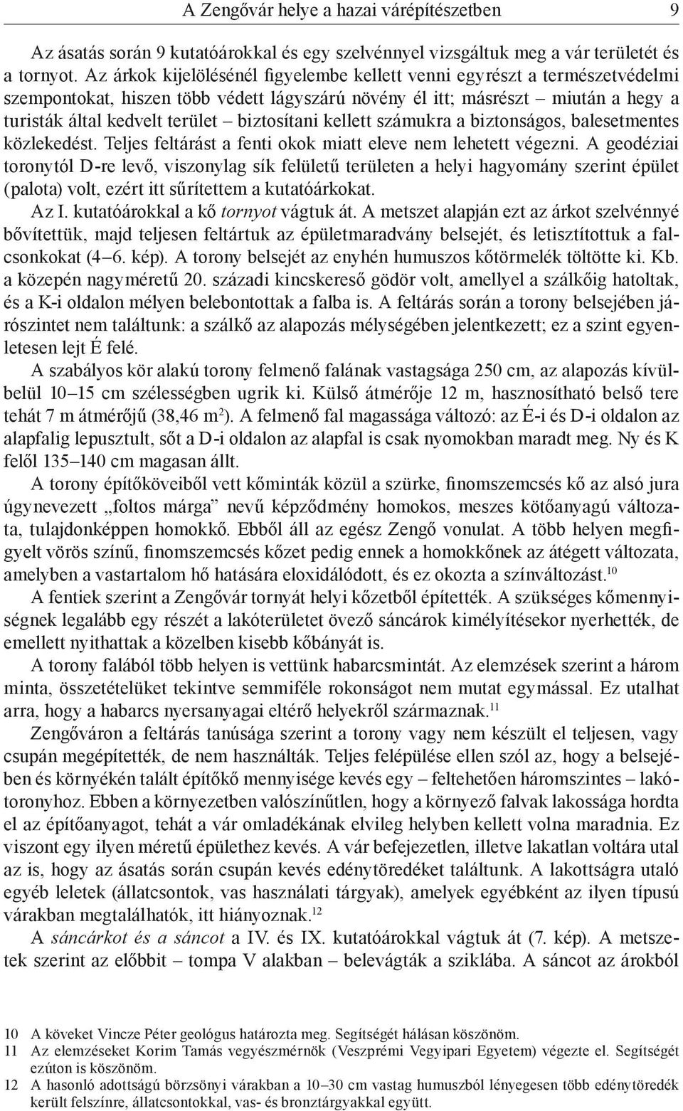 biztosítani kellett számukra a biztonságos, balesetmentes közlekedést. Teljes feltárást a fenti okok miatt eleve nem lehetett végezni.