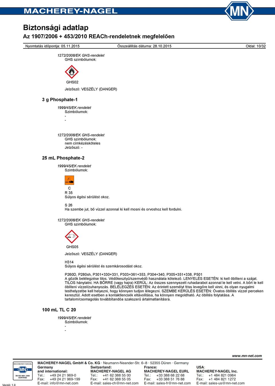 1272/2008/EK GHSrendelet GHS szimbólumok: GHS05 100 ml TL C 20 Jelzőszó: VESZÉLY (DANGER) H314 Súlyos égési sérülést és szemkárosodást okoz.