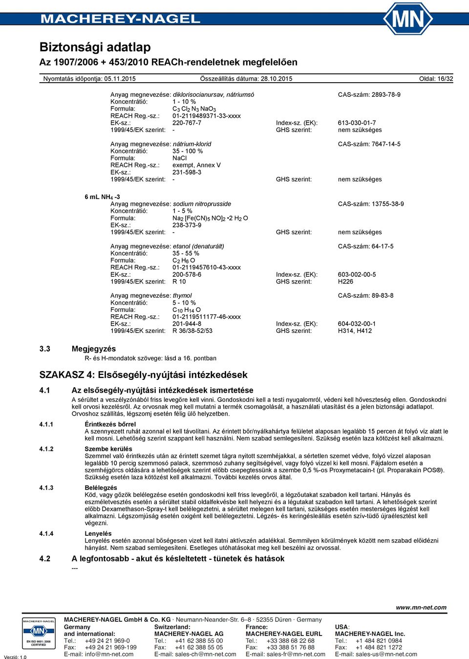 : 2315983 1999/45/EK szerint: GHS szerint: nem szükséges 6 ml NH 4 3 Anyag megnevezése: sodium nitroprusside CASszám: 13755389 Koncentrátió: 1 5 % Na 2 [Fe(CN) 5 NO] 2 2 H 2 O EKsz.