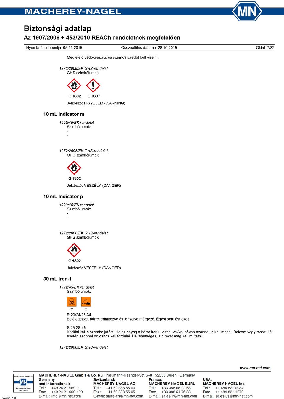 VESZÉLY (DANGER) : 1272/2008/EK GHSrendelet GHS szimbólumok: 30 ml Iron1 GHS02 Jelzőszó: VESZÉLY (DANGER) : T C R 23/24/2534 Belélegezve, bőrrel érintkezve és lenyelve mérgező.