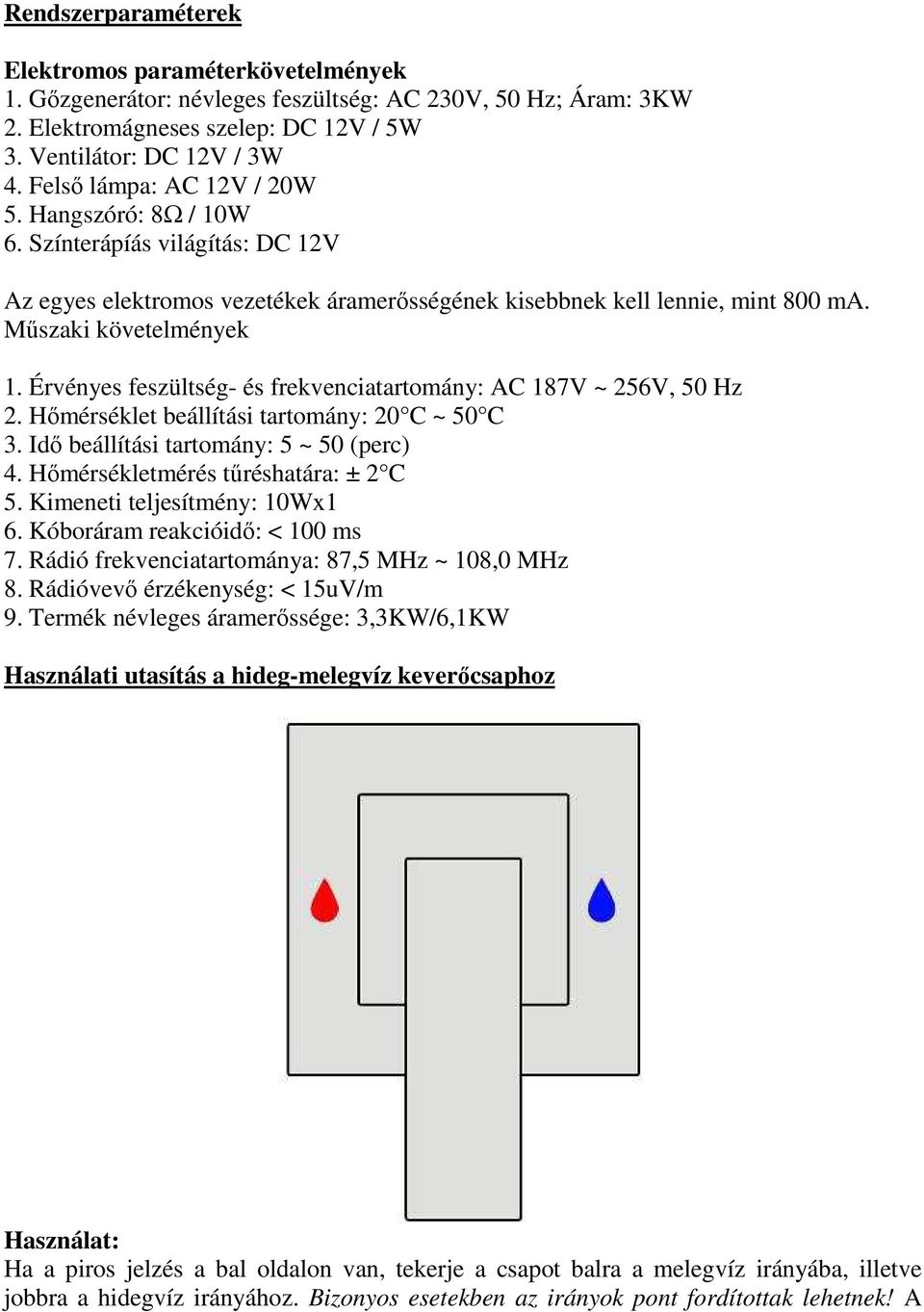 Érvényes feszültség- és frekvenciatartomány: AC 187V ~ 256V, 50 Hz 2. Hőmérséklet beállítási tartomány: 20 C ~ 50 C 3. Idő beállítási tartomány: 5 ~ 50 (perc) 4. Hőmérsékletmérés tűréshatára: ± 2 C 5.