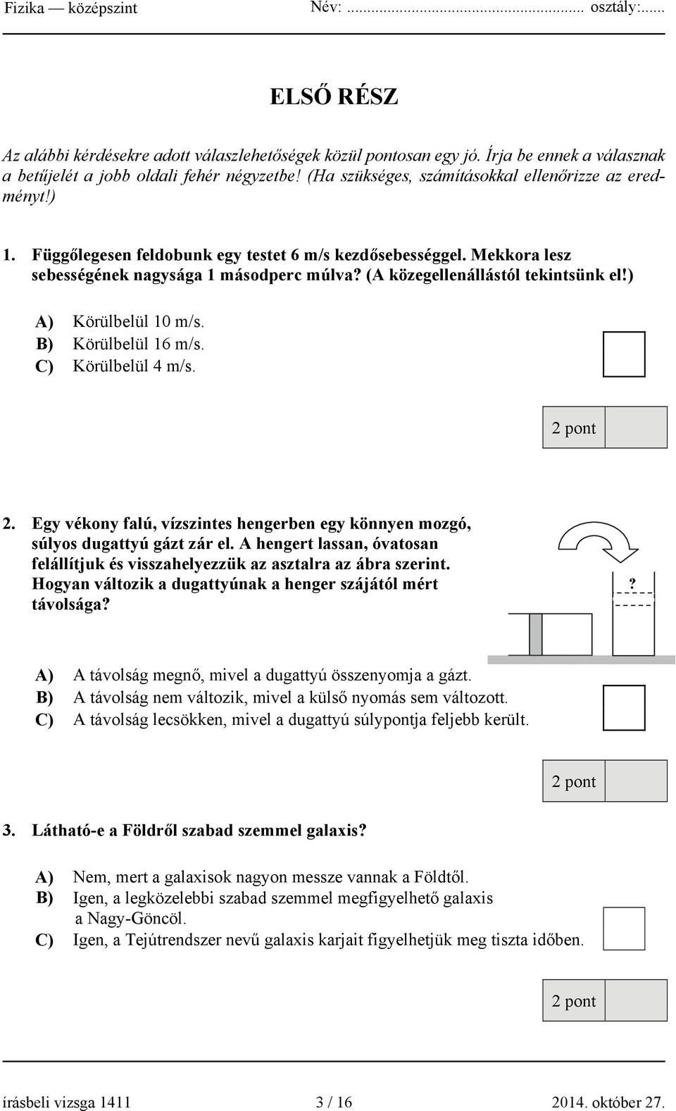 (A közegellenállástól tekintsünk el!) A) Körülbelül 10 m/s. B) Körülbelül 16 m/s. C) Körülbelül 4 m/s. 2. Egy vékony falú, vízszintes hengerben egy könnyen mozgó, súlyos dugattyú gázt zár el.