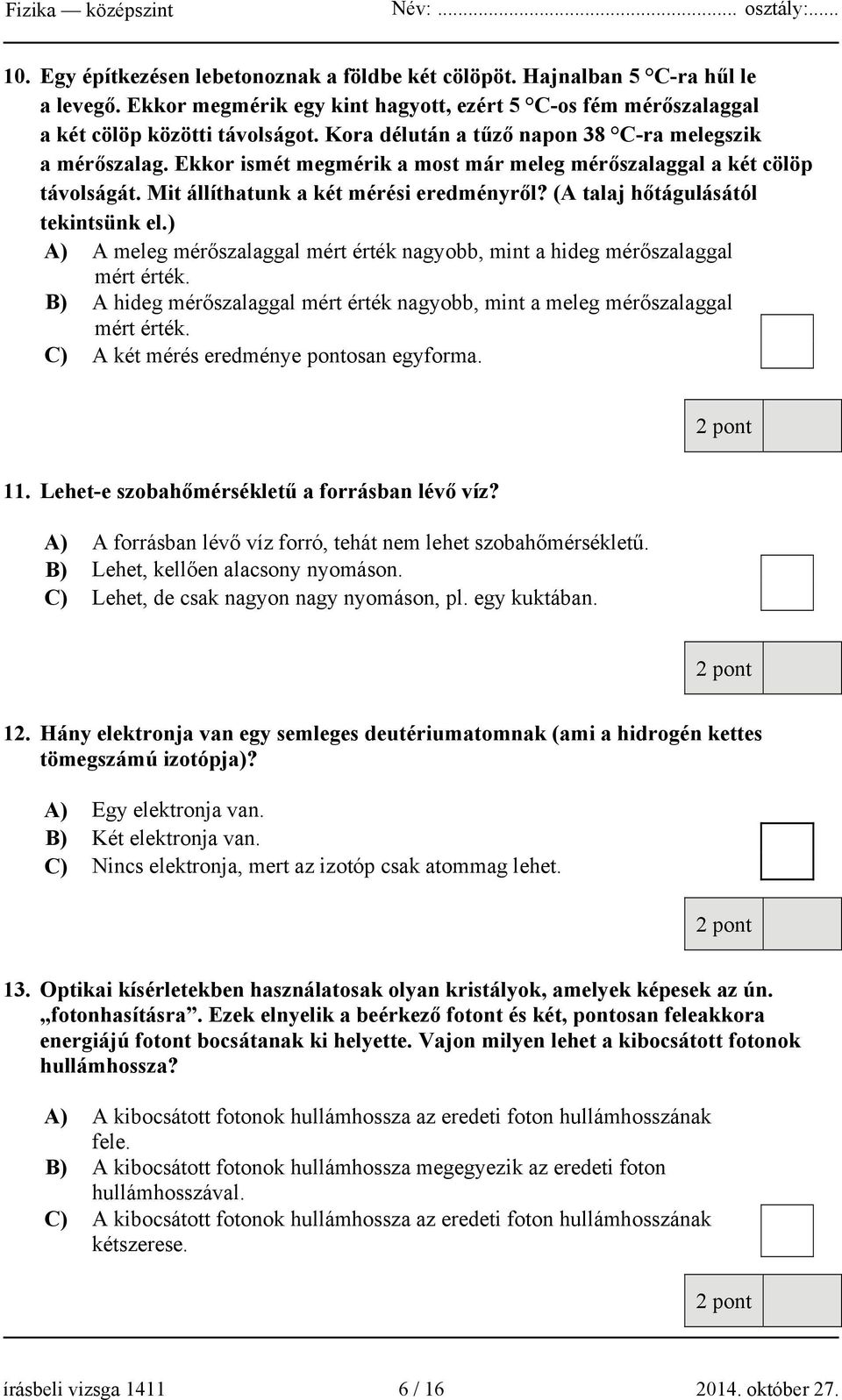 (A talaj hőtágulásától tekintsünk el.) A) A meleg mérőszalaggal mért érték nagyobb, mint a hideg mérőszalaggal mért érték.