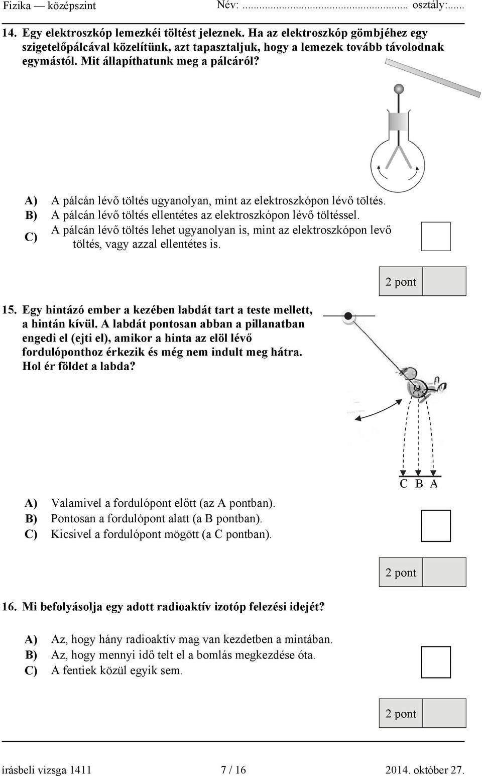 C) A pálcán lévő töltés lehet ugyanolyan is, mint az elektroszkópon levő töltés, vagy azzal ellentétes is. 15. Egy hintázó ember a kezében labdát tart a teste mellett, a hintán kívül.