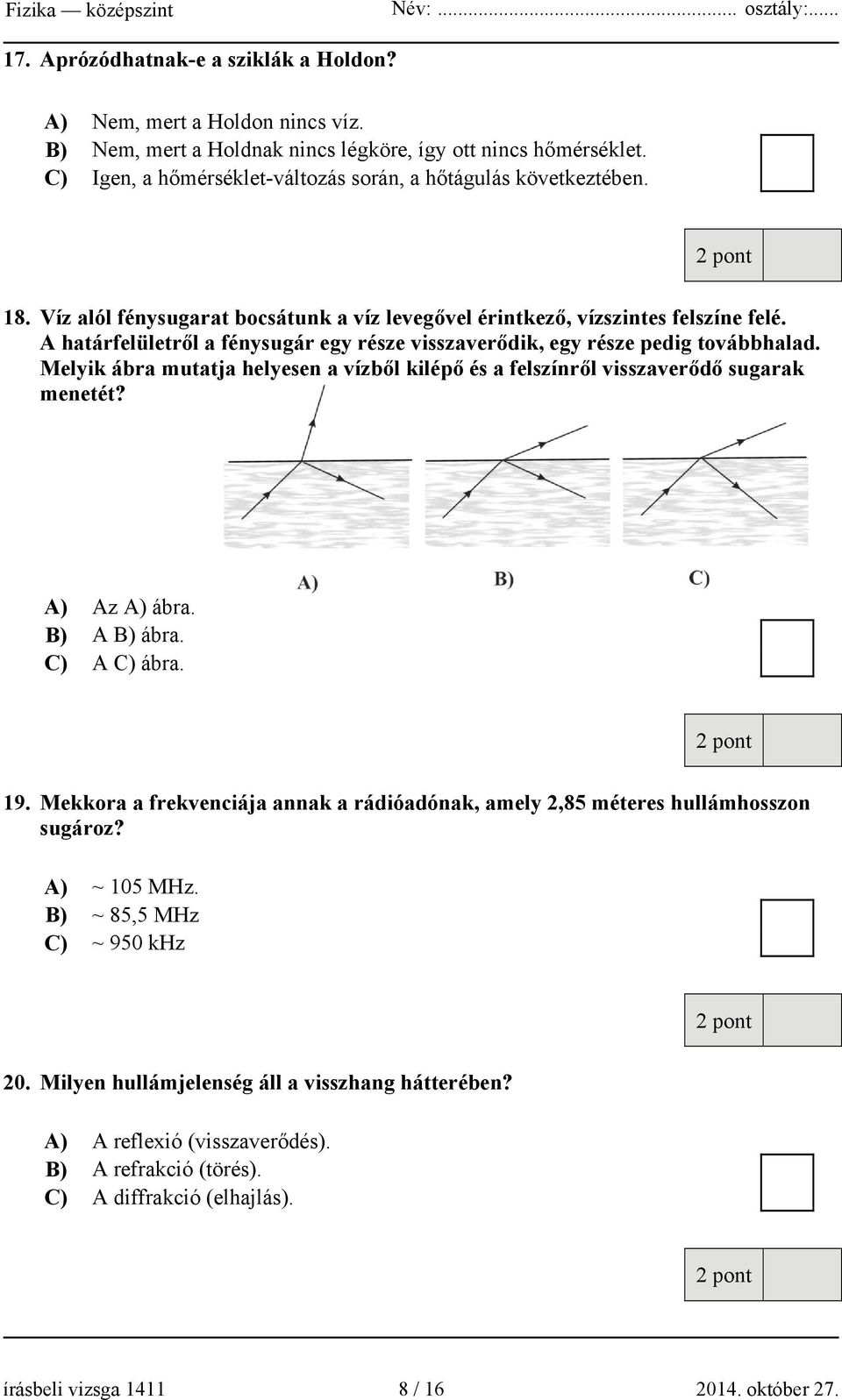 A határfelületről a fénysugár egy része visszaverődik, egy része pedig továbbhalad. Melyik ábra mutatja helyesen a vízből kilépő és a felszínről visszaverődő sugarak menetét? A) Az A) ábra.