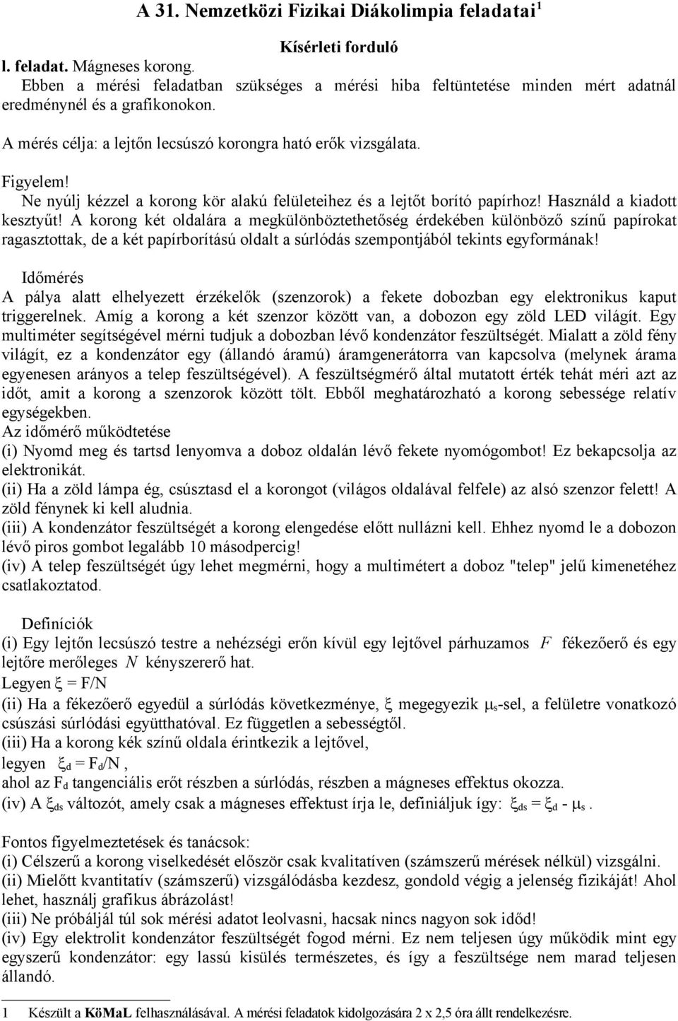 Ne nyúlj kézzel a korong kör alakú felületeihez és a lejtőt borító papírhoz! Használd a kiadott kesztyűt!