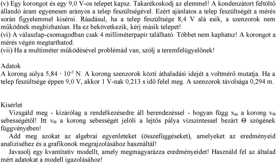 (vi) A válaszlap-csomagodban csak 4 milliméterpapír található. Többet nem kaphatsz! A korongot a mérés végén megtarthatod. (vii) Ha a multiméter működésével problémád van, szólj a teremfelügyelőnek!