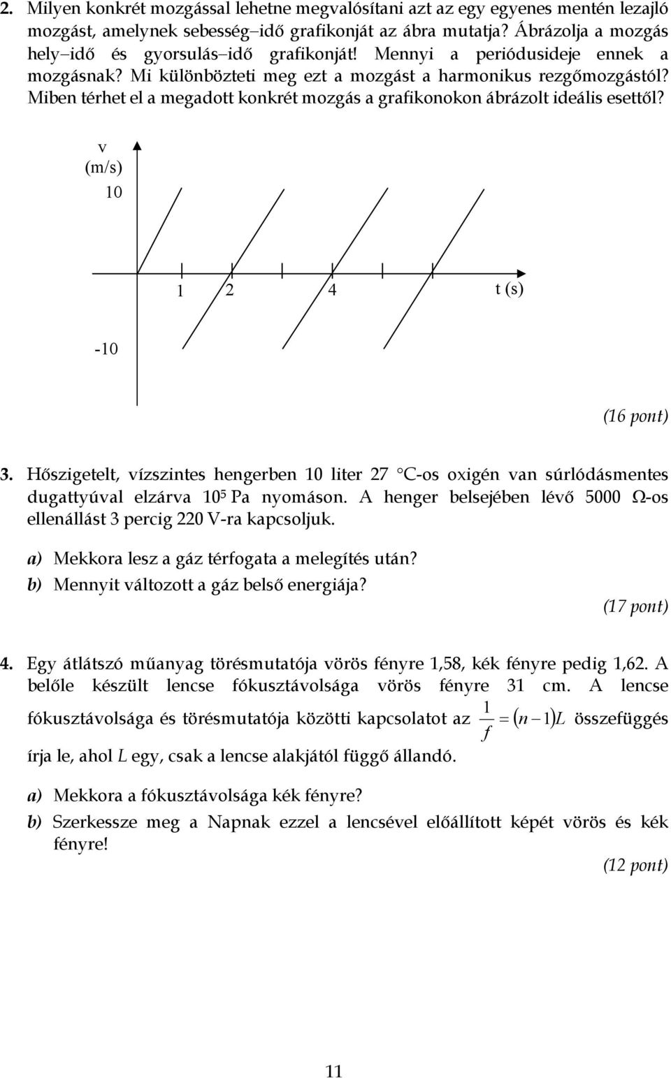 Miben térhet el a megadott konkrét mozgás a grafikonokon ábrázolt ideális esettől? v (m/s) 10 1 2 4 t (s) -10 (16 pont) 3.