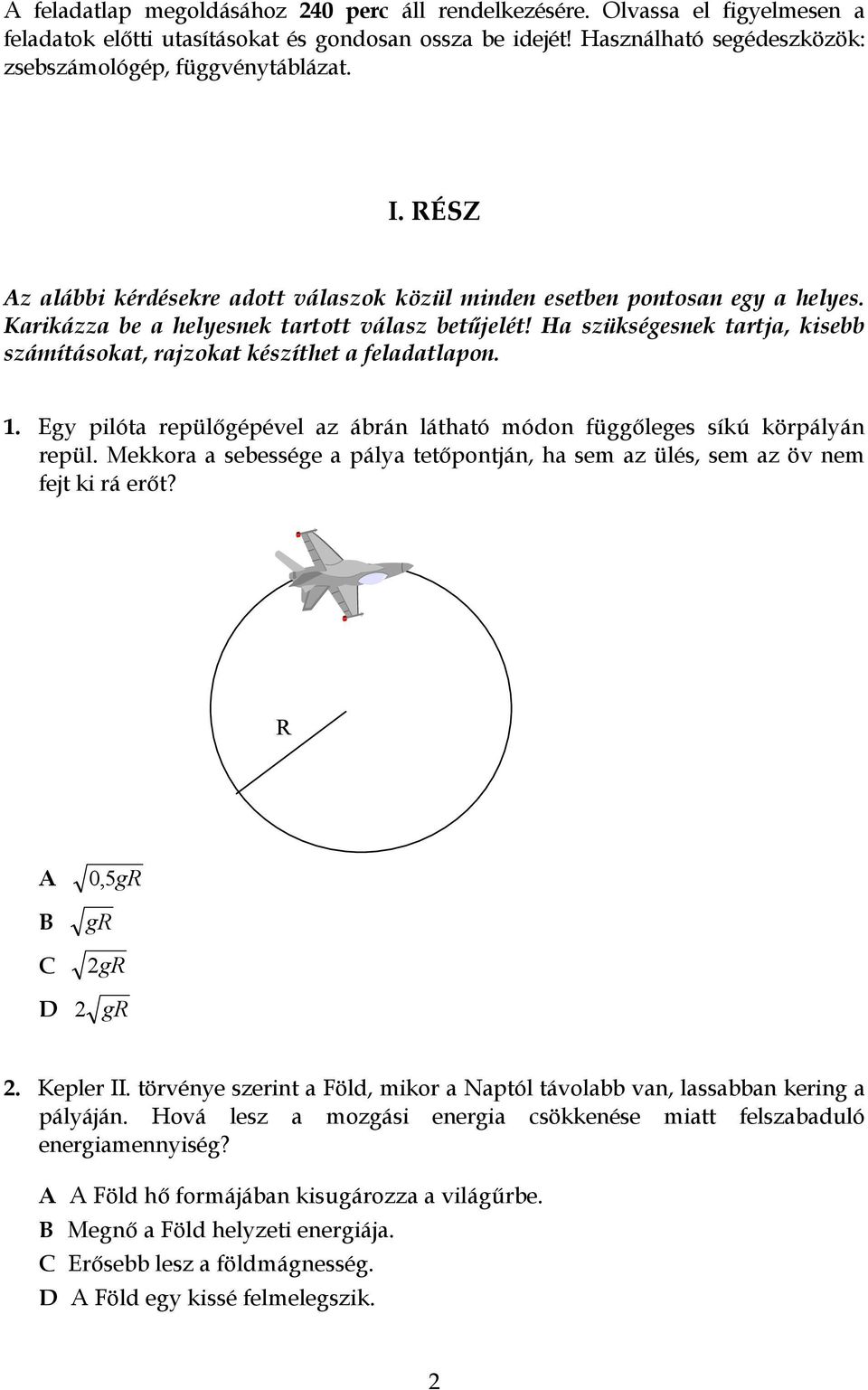 Ha szükségesnek tartja, kisebb számításokat, rajzokat készíthet a feladatlapon. 1. Egy pilóta repülőgépével az ábrán látható módon függőleges síkú körpályán repül.