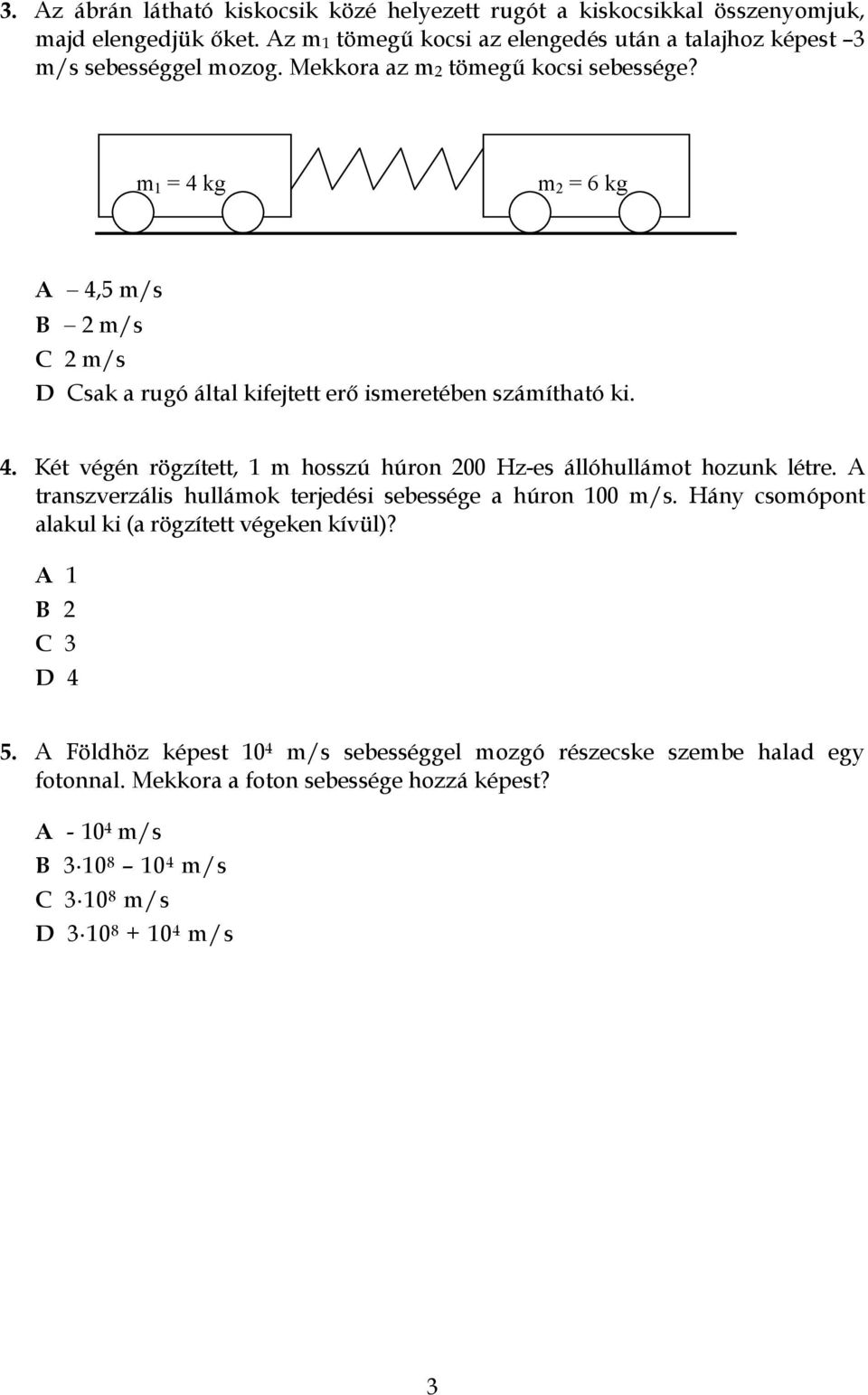 A transzverzális hullámok terjedési sebessége a húron 100 m/s. Hány csomópont alakul ki (a rögzített végeken kívül)? A 1 B 2 C 3 D 4 5.