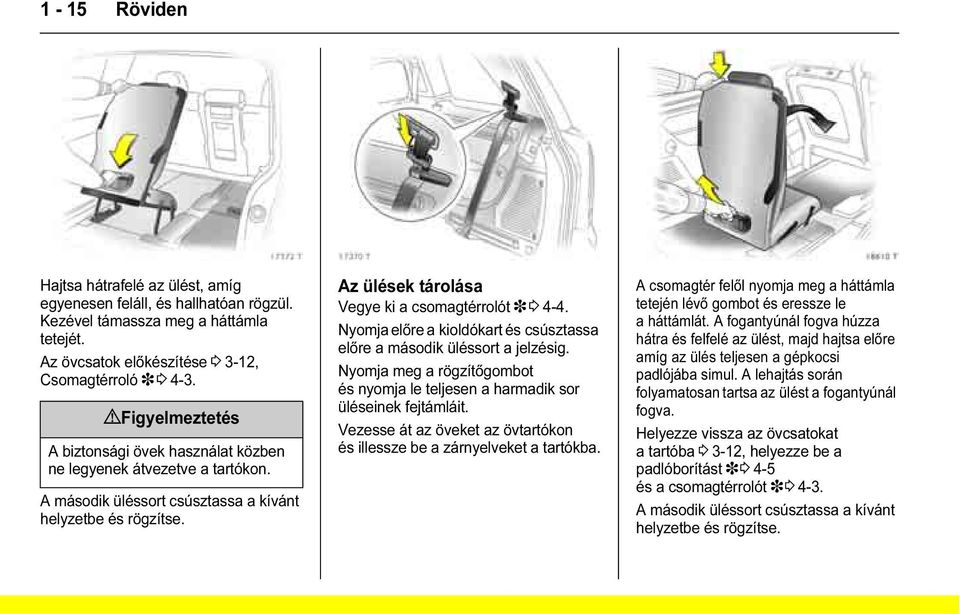 Az ülések tárolása Vegye ki a csomagtérrolót 3 3 4-4. Nyomja előre a kioldókart és csúsztassa előre a második üléssort a jelzésig.