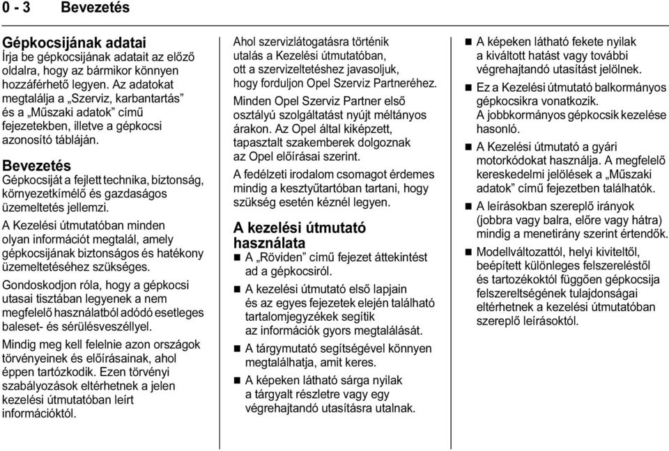 Bevezetés Gépkocsiját a fejlett technika, biztonság, környezetkímélő és gazdaságos üzemeltetés jellemzi.