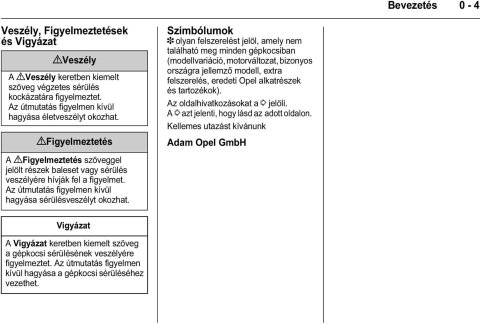 Szimbólumok 3 olyan felszerelést jelöl, amely nem található meg minden gépkocsiban (modellvariáció, motorváltozat, bizonyos országra jellemző modell, extra felszerelés, eredeti Opel alkatrészek és