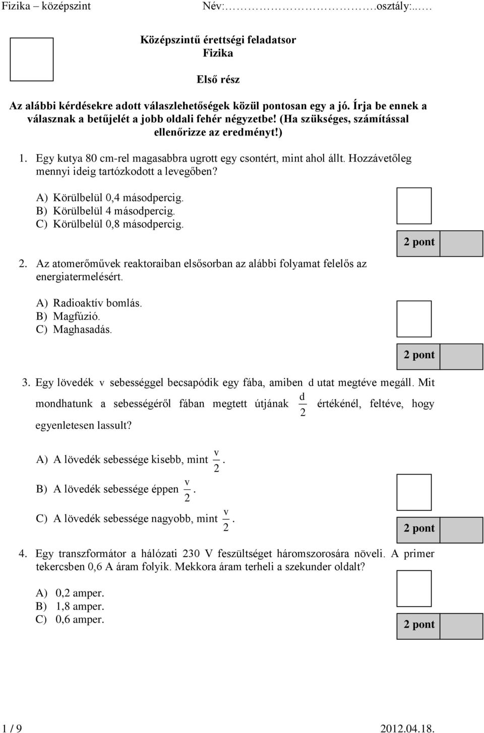 A) Körülbelül 0,4 másodpercig. B) Körülbelül 4 másodpercig. C) Körülbelül 0,8 másodpercig. 2. Az atomerőművek reaktoraiban elsősorban az alábbi folyamat felelős az energiatermelésért.