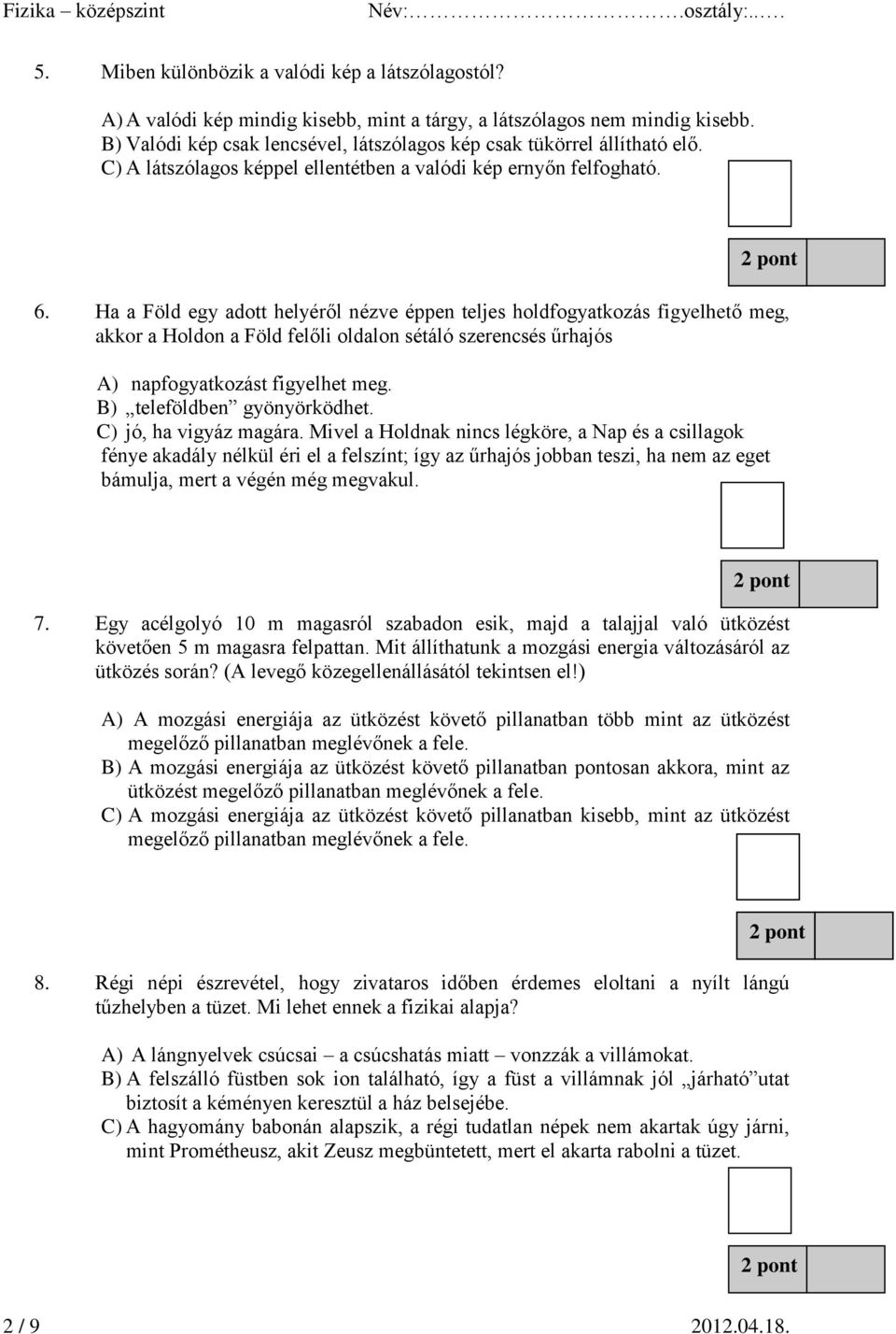 Ha a Föld egy adott helyéről nézve éppen teljes holdfogyatkozás figyelhető meg, akkor a Holdon a Föld felőli oldalon sétáló szerencsés űrhajós A) napfogyatkozást figyelhet meg.