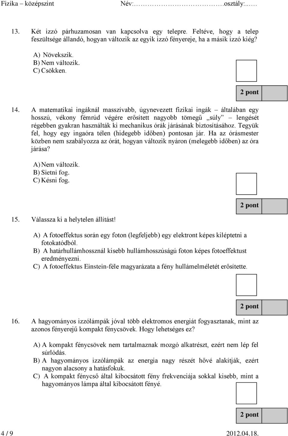 A matematikai ingáknál masszívabb, úgynevezett fizikai ingák általában egy hosszú, vékony fémrúd végére erősített nagyobb tömegű súly lengését régebben gyakran használták ki mechanikus órák járásának