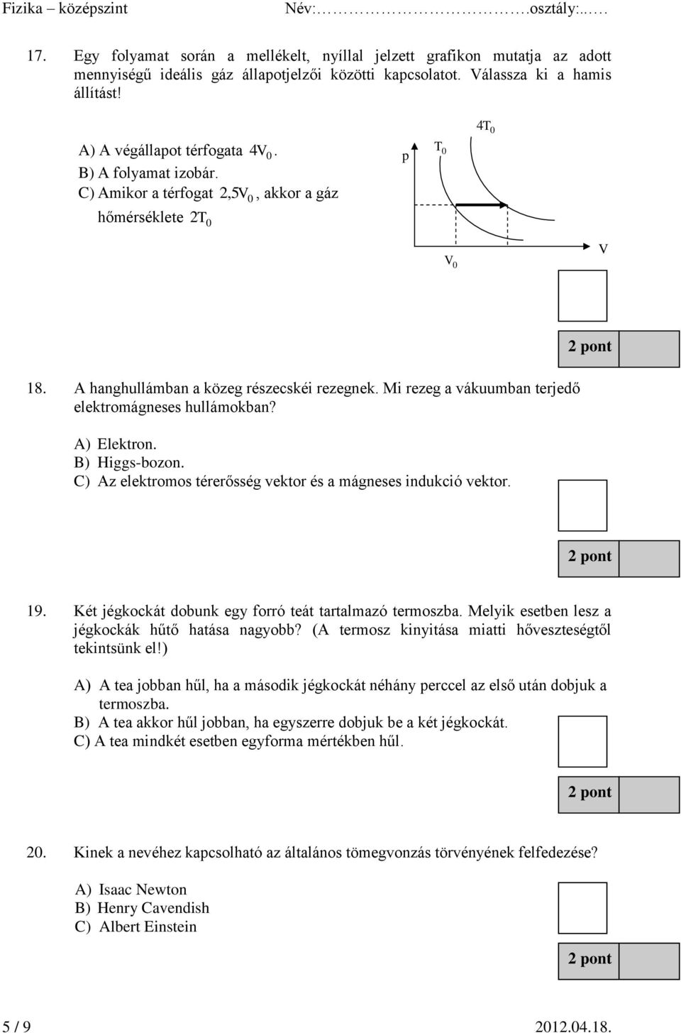 Mi rezeg a vákuumban terjedő elektromágneses hullámokban? A) Elektron. B) Higgs-bozon. C) Az elektromos térerősség vektor és a mágneses indukció vektor. 19.