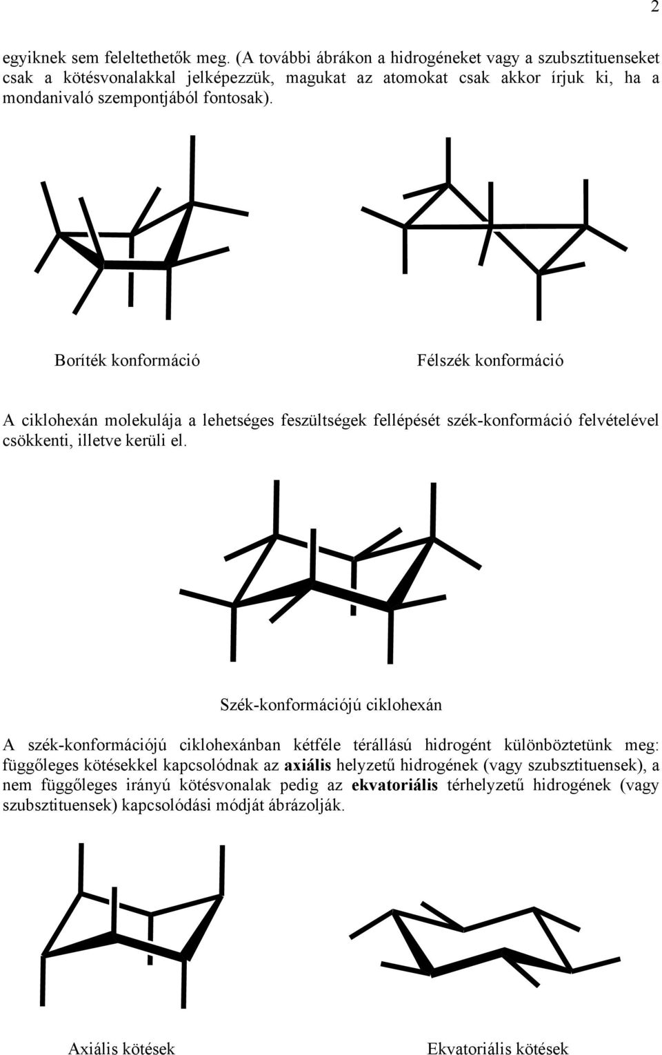 oríték konformáció Félszék konformáció ciklohexán molekulája a lehetséges feszültségek fellépését szék-konformáció felvételével csökkenti, illetve kerüli el.