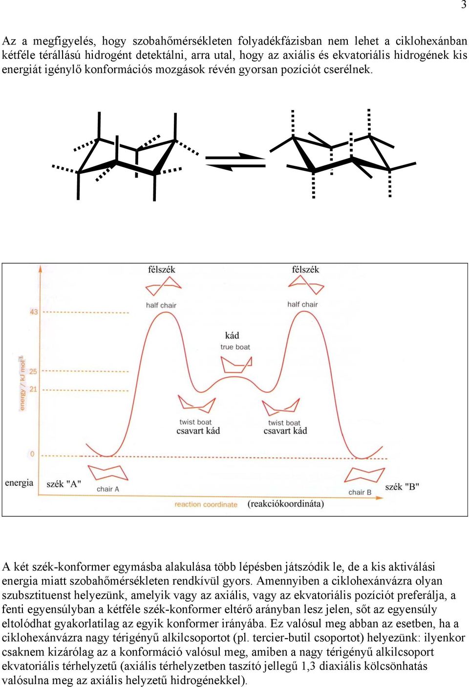 mennyiben a ciklohexánvázra olyan szubsztituenst helyezünk, amelyik vagy az axiális, vagy az ekvatoriális pozíciót preferálja, a fenti egyensúlyban a kétféle szék-konformer eltérő arányban lesz