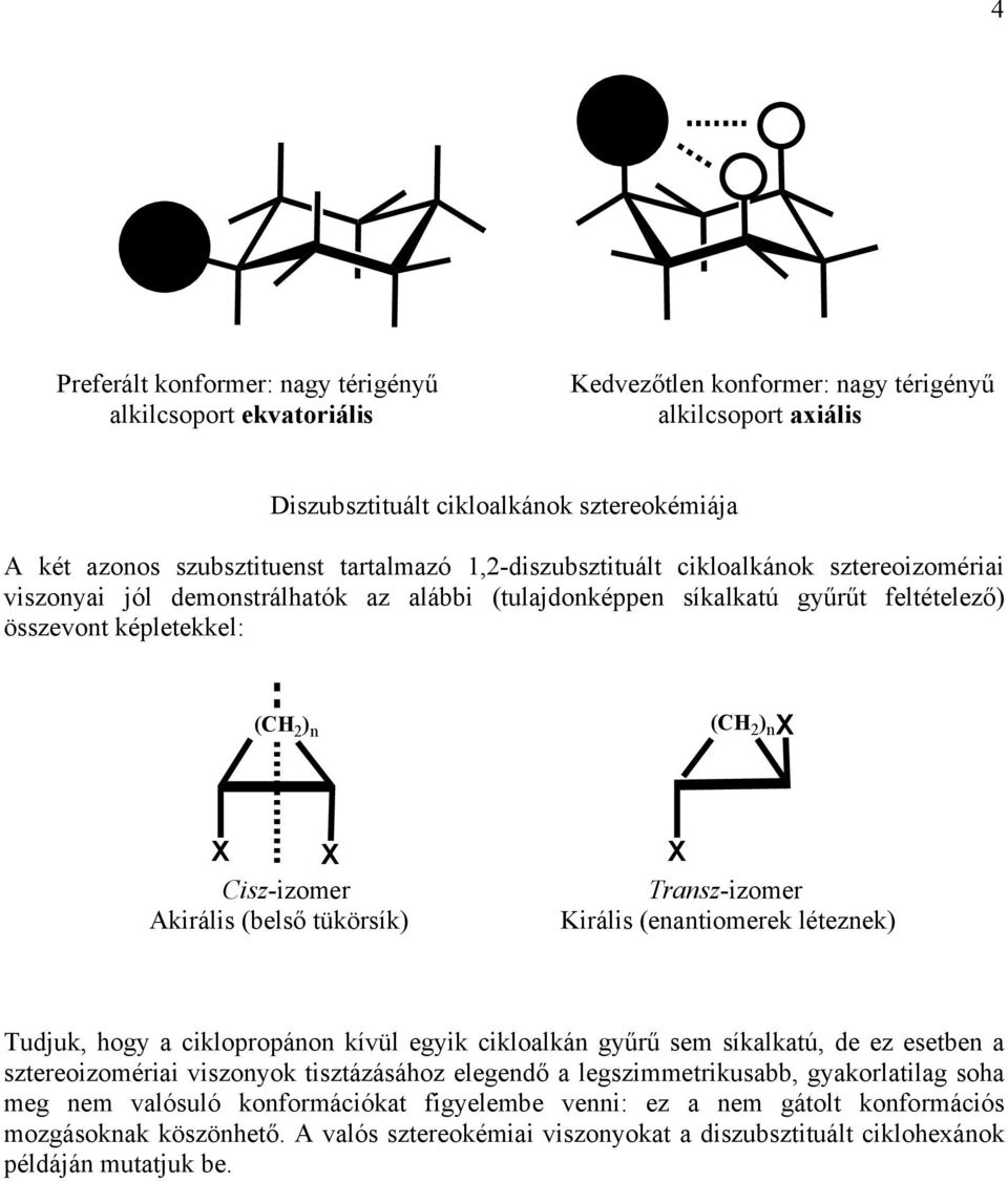 Transz-izomer királis (belső tükörsík) Királis (enantiomerek léteznek) Tudjuk, hogy a ciklopropánon kívül egyik cikloalkán gyűrű sem síkalkatú, de ez esetben a sztereoizomériai viszonyok