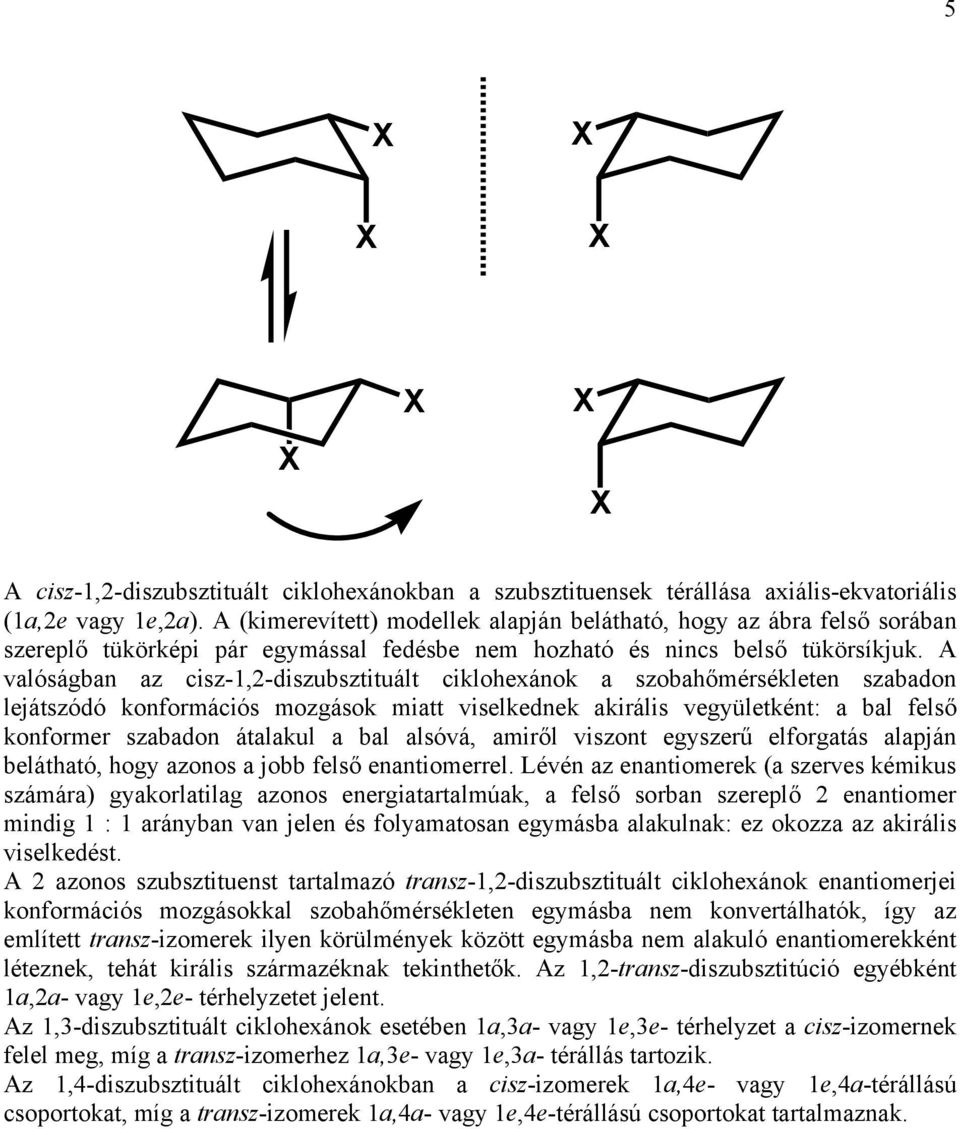 valóságban az cisz-1,2-diszubsztituált ciklohexánok a szobahőmérsékleten szabadon lejátszódó konformációs mozgások miatt viselkednek akirális vegyületként: a bal felső konformer szabadon átalakul a