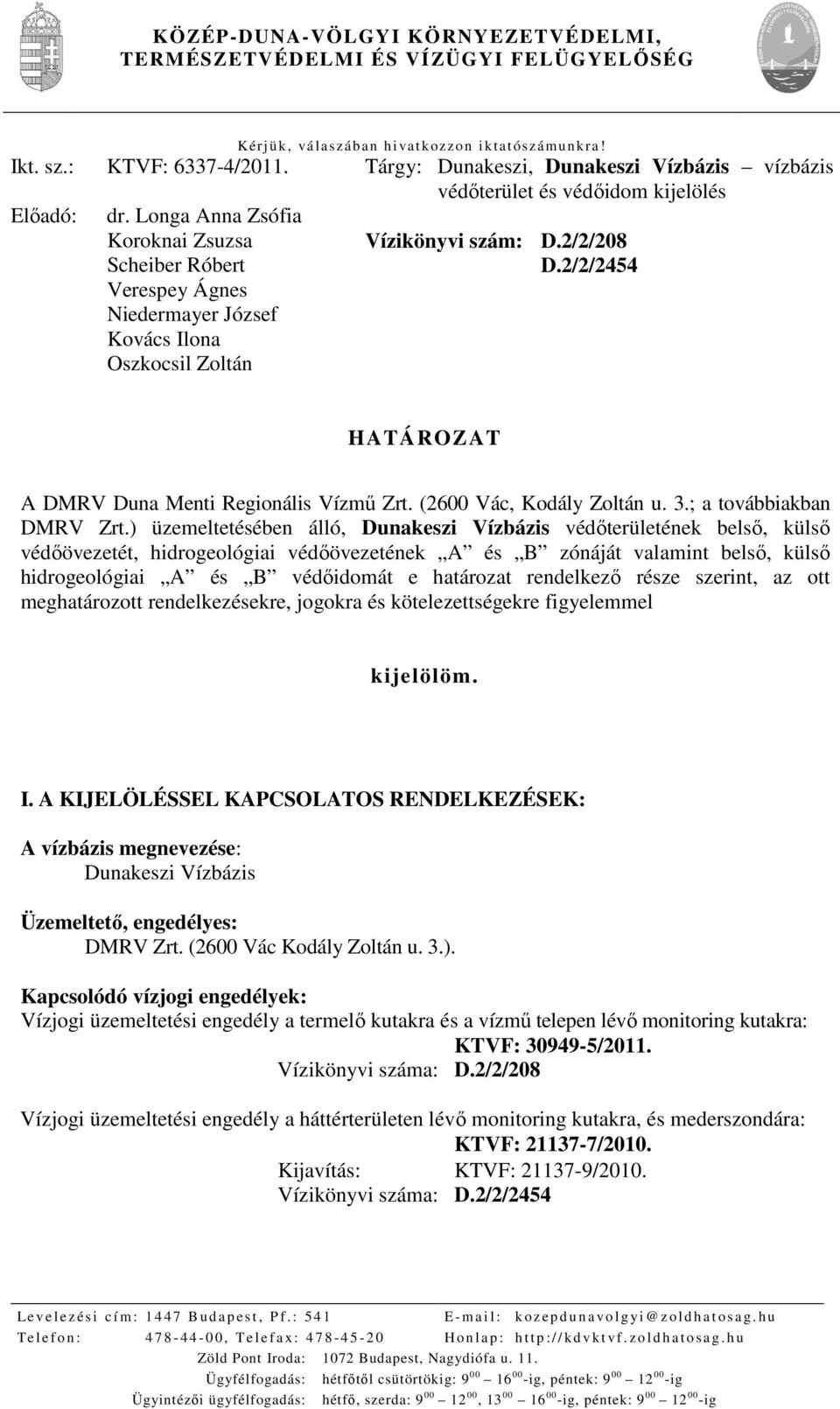 Longa Anna Zsófia Koroknai Zsuzsa Scheiber Róbert Verespey Ágnes Niedermayer József Kovács Ilona Oszkocsil Zoltán Vízikönyvi szám: D.2/2/208 D.