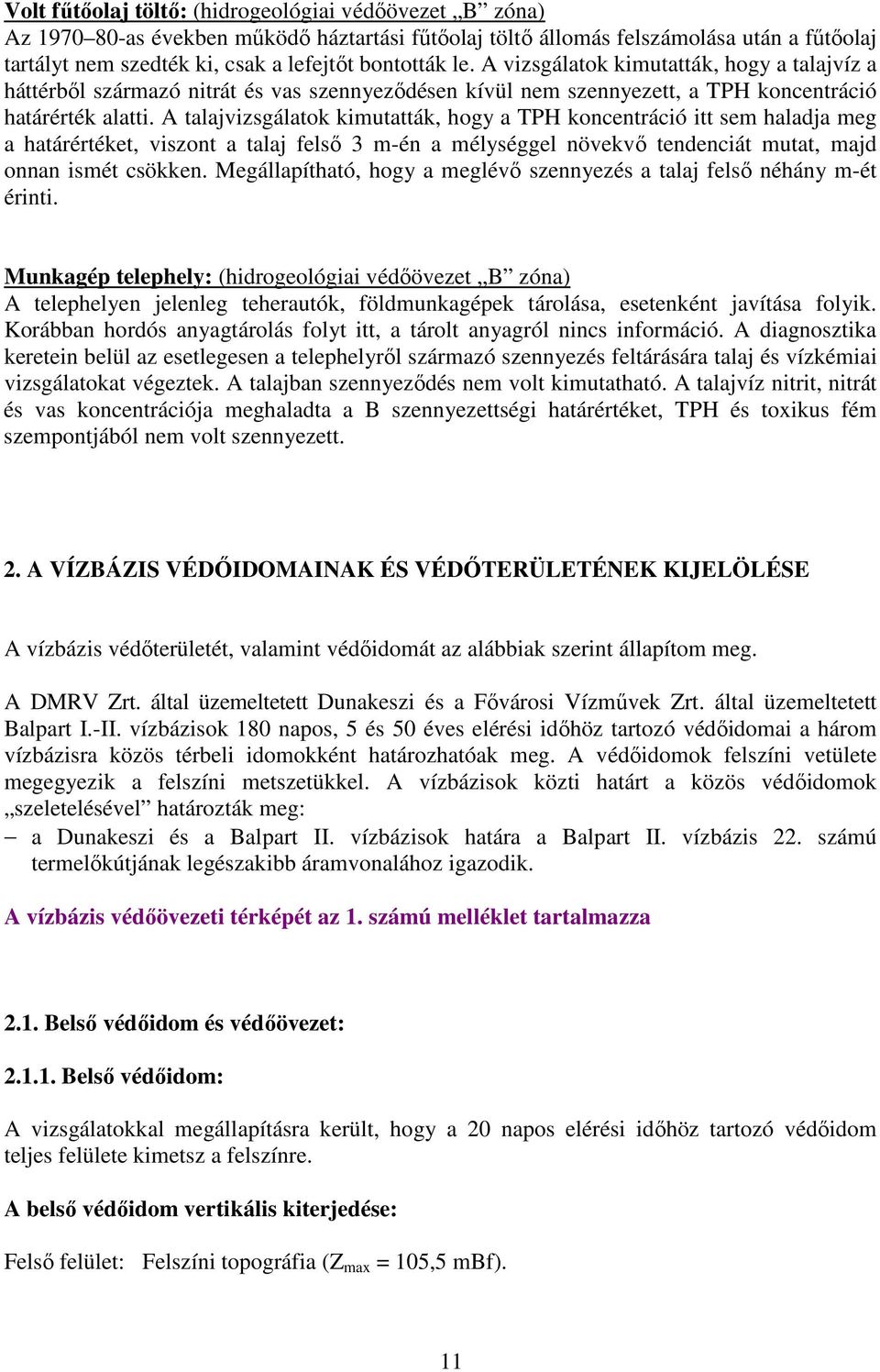 A talajvizsgálatok kimutatták, hogy a TPH koncentráció itt sem haladja meg a határértéket, viszont a talaj felső 3 m-én a mélységgel növekvő tendenciát mutat, majd onnan ismét csökken.