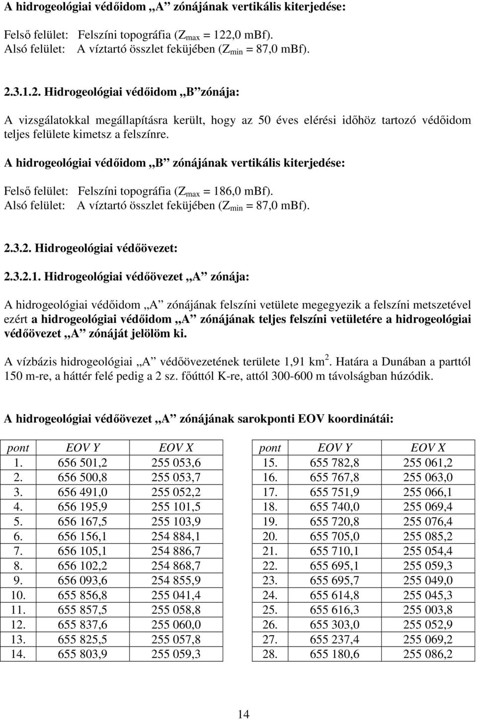 3.1.2. Hidrogeológiai védőidom B zónája: A vizsgálatokkal megállapításra került, hogy az 50 éves elérési időhöz tartozó védőidom teljes felülete kimetsz a felszínre.