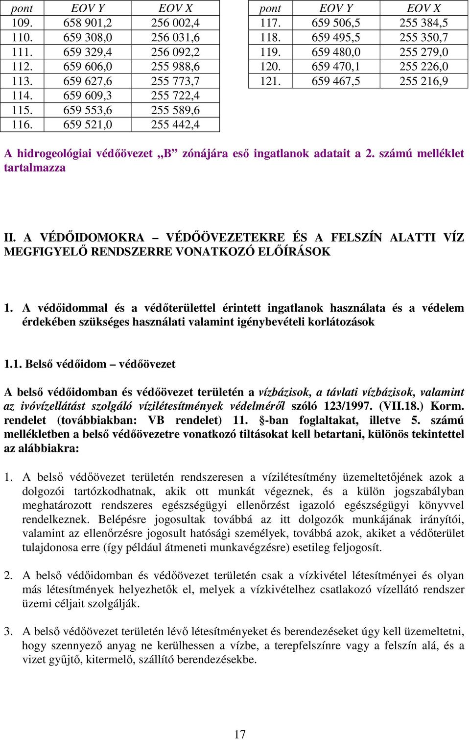 659 467,5 255 216,9 A hidrogeológiai védőövezet B zónájára eső ingatlanok adatait a 2. számú melléklet tartalmazza II.