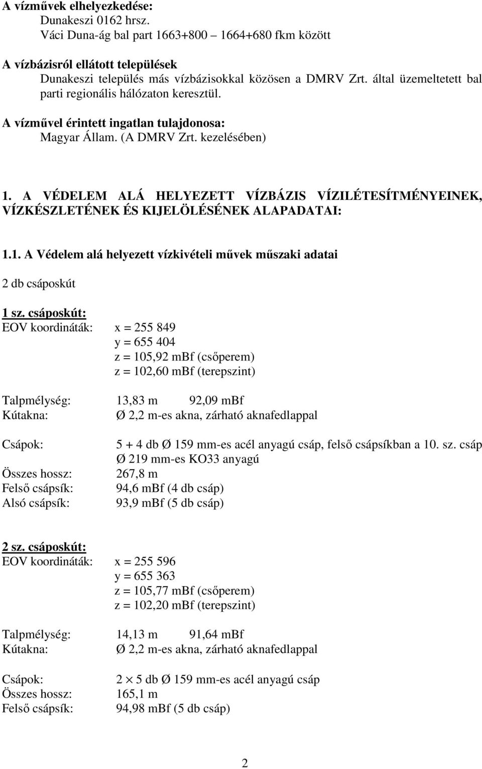 A VÉDELEM ALÁ HELYEZETT VÍZBÁZIS VÍZILÉTESÍTMÉNYEINEK, VÍZKÉSZLETÉNEK ÉS KIJELÖLÉSÉNEK ALAPADATAI: 1.1. A Védelem alá helyezett vízkivételi művek műszaki adatai 2 db csáposkút 1 sz.