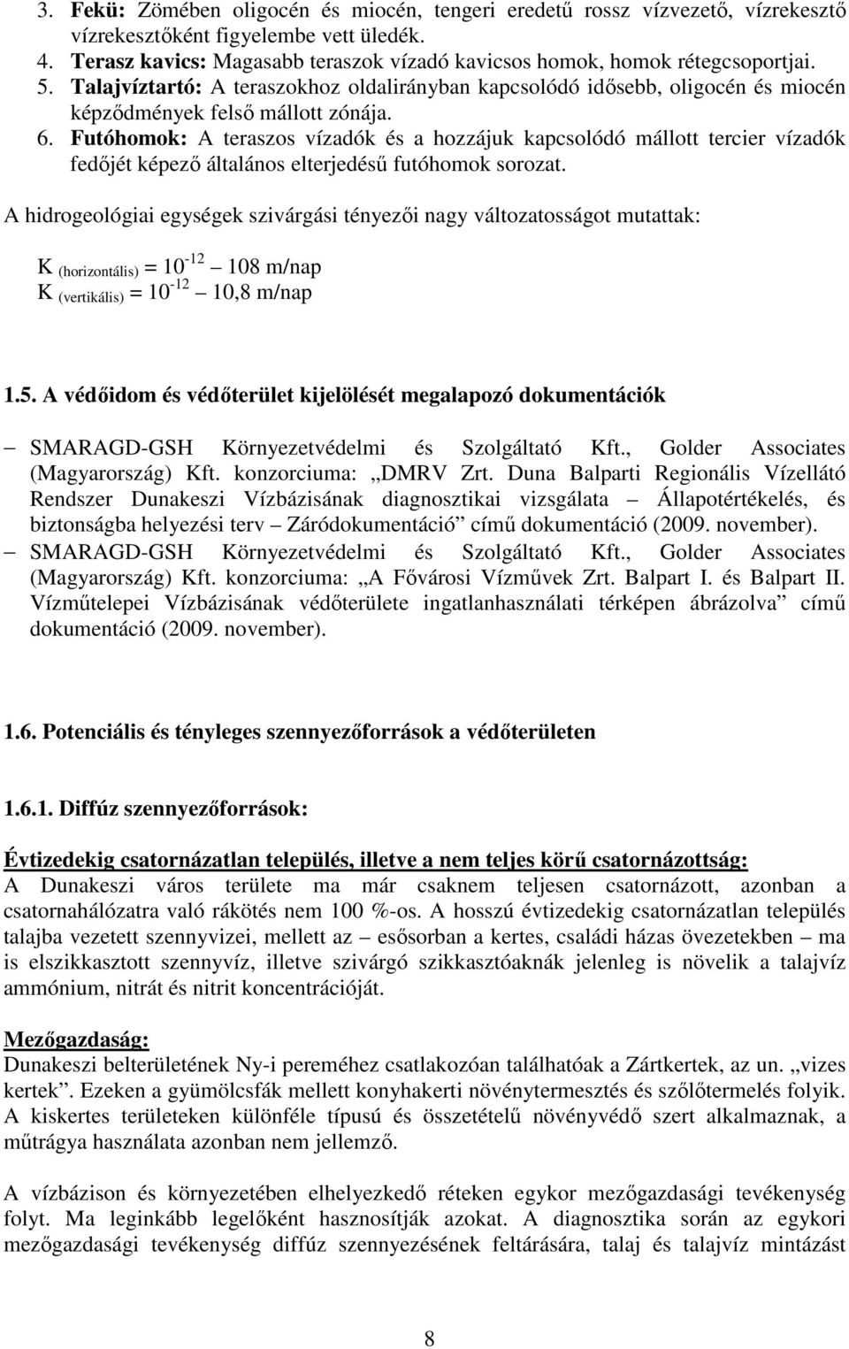 6. Futóhomok: A teraszos vízadók és a hozzájuk kapcsolódó mállott tercier vízadók fedőjét képező általános elterjedésű futóhomok sorozat.