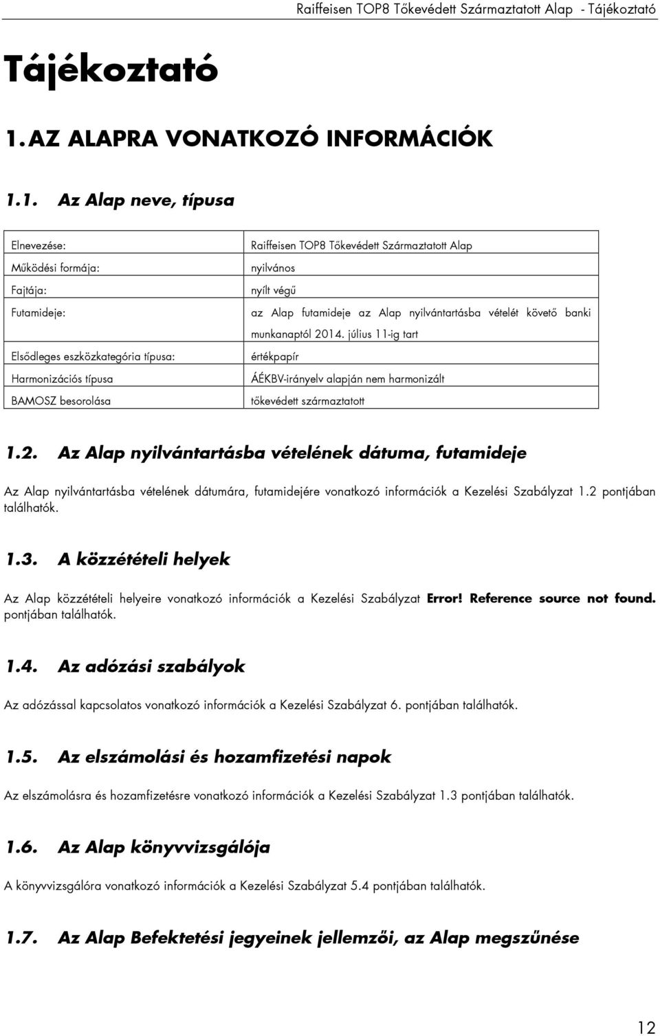 1. Az Alap neve, típusa Elnevezése: Mőködési formája: Fajtája: Futamideje: Raiffeisen TOP8 Tıkevédett Származtatott Alap nyilvános nyílt végő az Alap futamideje az Alap nyilvántartásba vételét követı