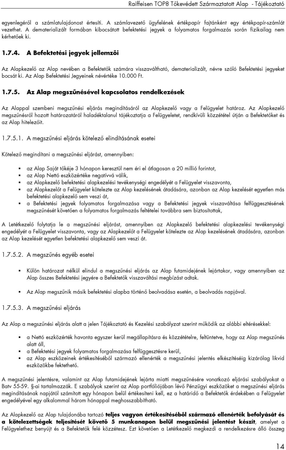 A Befektetési jegyek jellemzıi Az Alapkezelı az Alap nevében a Befektetık számára visszaváltható, dematerializált, névre szóló Befektetési jegyeket bocsát ki.