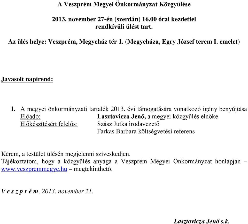 évi támogatására vonatkozó igény benyújtása Előadó: Lasztovicza Jenő, a megyei közgyűlés elnöke Előkészítésért felelős: Szász Jutka irodavezető Farkas Barbara