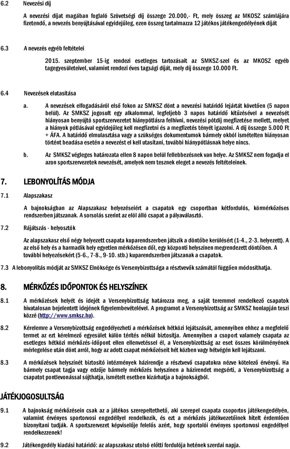 szeptember 15-ig rendezi esetleges tartozásait az SMKSZ-szel és az MKOSZ egyéb tagegyesületeivel, valamint rendezi éves tagsági díját, mely díj összege 10.000 Ft. 6.4 Nevezések elutasítása a.