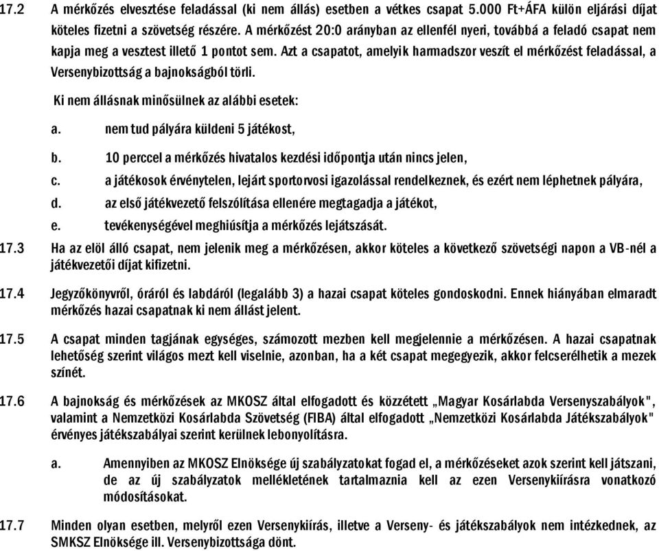 Azt a csapatot, amelyik harmadszor veszít el mérkőzést feladással, a Versenybizottság a bajnokságból törli. Ki nem állásnak minősülnek az alábbi esetek: a. nem tud pályára küldeni 5 játékost, b.